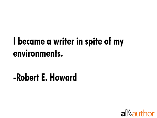 I became a writer in spite of my environments. - Robert E. Howard Quote GIF