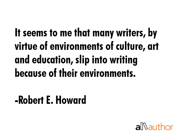 It seems to me that many writers, by virtue of environments of culture, art and education, slip... - Robert E. Howard Quote GIF