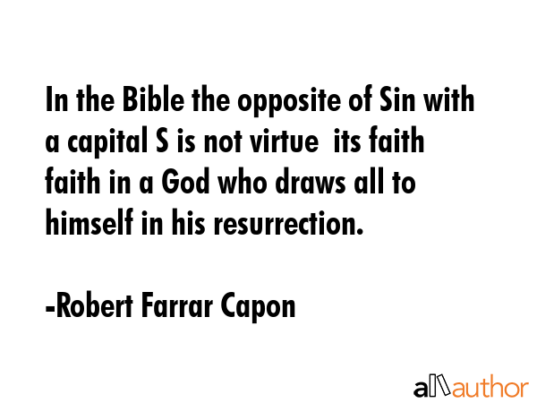 In the Bible the opposite of Sin with a capital S is not virtue  its faith faith in a God who draws... - Robert Farrar Capon Quote GIF