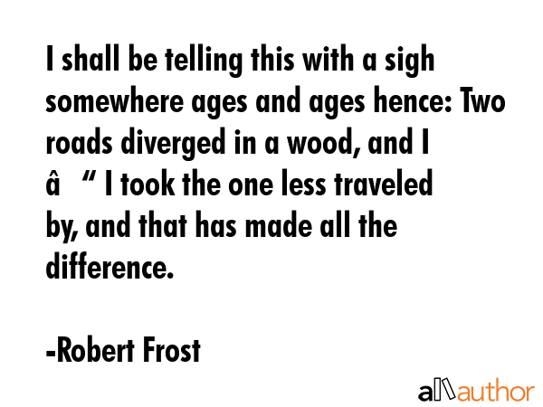 I shall be telling this with a sigh somewhere ages and ages hence: Two roads diverged in a wood,... - Robert Frost Quote GIF
