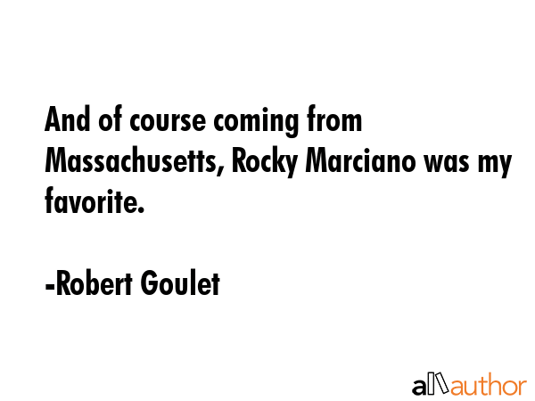 And of course coming from Massachusetts, Rocky Marciano was my favorite. - Robert Goulet Quote GIF