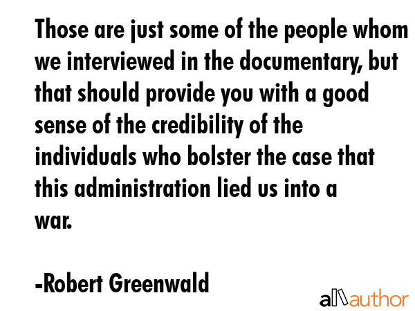 Those are just some of the people whom we interviewed in the documentary, but that should provide... - Robert Greenwald Quote GIF