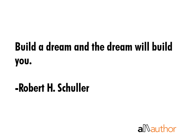 Build a dream and the dream will build you. - Robert H. Schuller Quote GIF