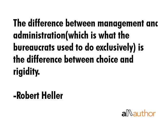 The difference between management and administration(which is what the bureaucrats used to do... - Robert Heller Quote GIF