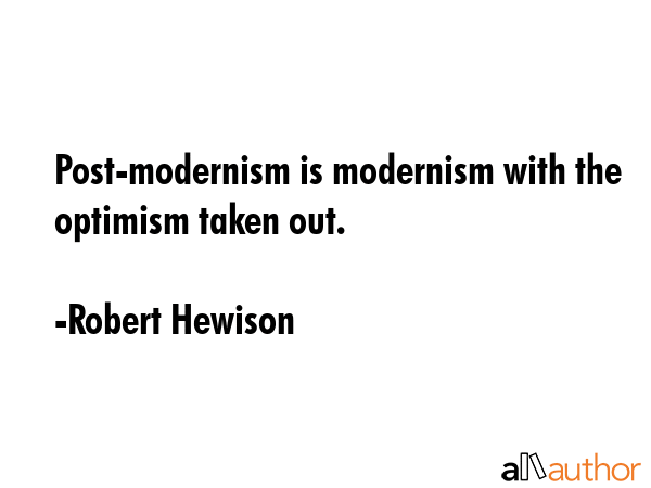 Post-modernism is modernism with the optimism taken out. - Robert Hewison Quote GIF