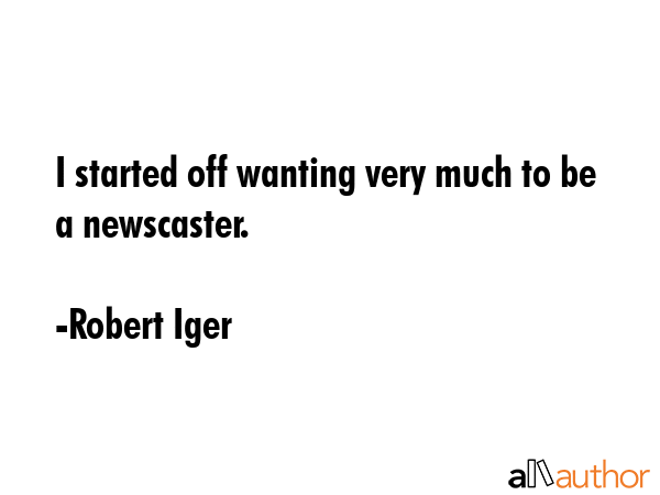 I started off wanting very much to be a newscaster. - Robert Iger Quote GIF