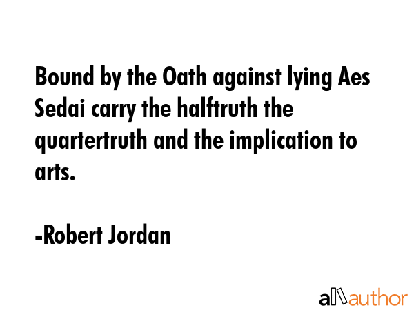 Bound by the Oath against lying Aes Sedai carry the halftruth the quartertruth and the implication... - Robert Jordan Quote GIF
