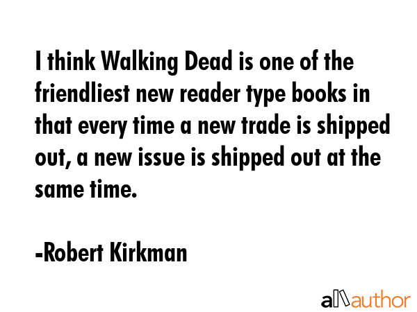 I think Walking Dead is one of the friendliest new reader type books in that every time a new trade... - Robert Kirkman Quote GIF