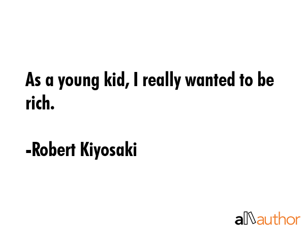 As a young kid, I really wanted to be rich. - Robert Kiyosaki Quote GIF