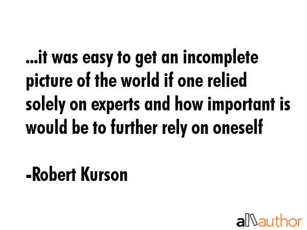 ...it was easy to get an incomplete picture of the world if one relied solely on experts and how... - Robert Kurson Quote GIF