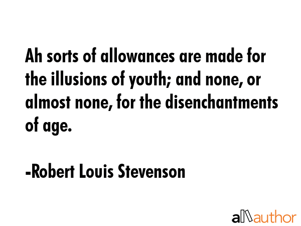 Ah sorts of allowances are made for the illusions of youth; and none, or almost none, for the... - Robert Louis Stevenson Quote GIF