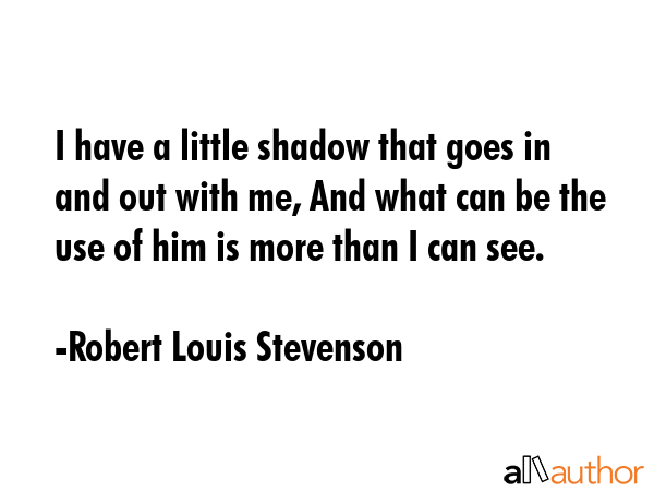I have a little shadow that goes in and out with me, And what can be the use of him is more than I... - Robert Louis Stevenson Quote GIF