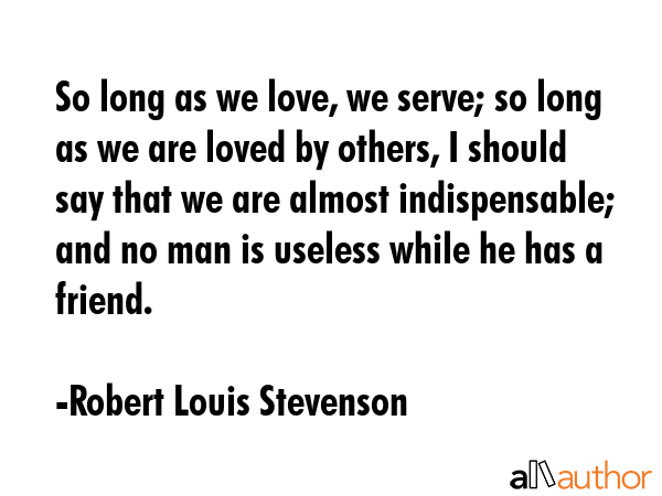 So long as we love, we serve; so long as we are loved by others, I should say that we are almost... - Robert Louis Stevenson Quote GIF