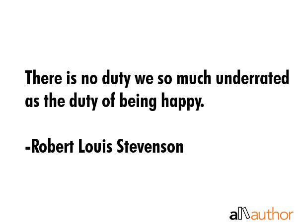 There is no duty we so much underrated as the duty of being happy. - Robert Louis Stevenson Quote GIF