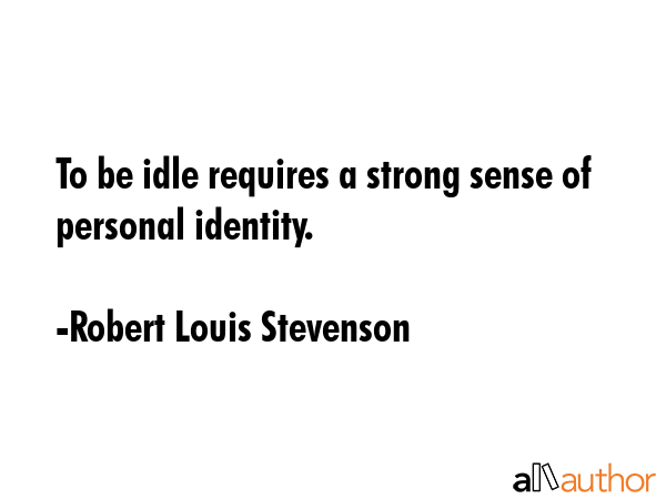 To be idle requires a strong sense of personal identity. - Robert Louis Stevenson Quote GIF