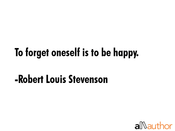 To forget oneself is to be happy. - Robert Louis Stevenson Quote GIF