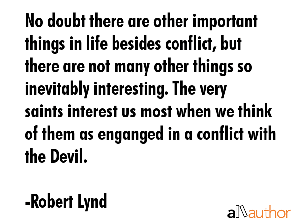 No doubt there are other important things in life besides conflict, but there are not many other... - Robert Lynd Quote GIF