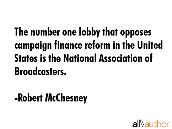 The number one lobby that opposes campaign finance reform in the United States is the National... - Robert McChesney Quote GIF