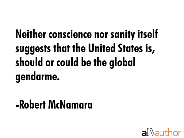 Neither conscience nor sanity itself suggests that the United States is, should or could be the... - Robert McNamara Quote GIF