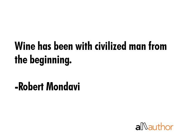 Wine has been with civilized man from the beginning. - Robert Mondavi Quote GIF