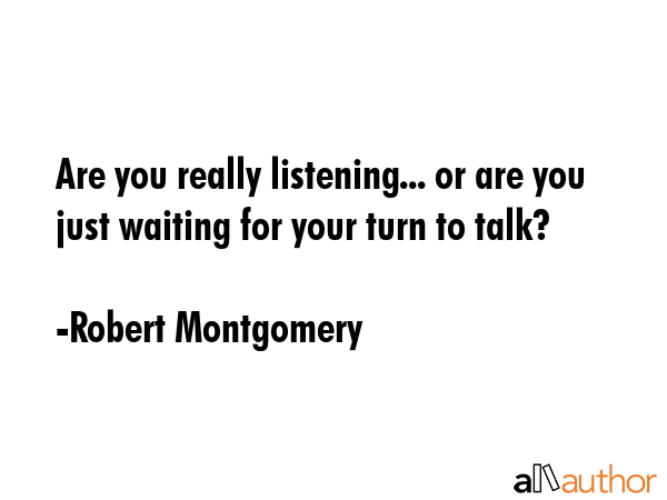 Are you really listening... or are you just waiting for your turn to talk? - Robert Montgomery Quote GIF