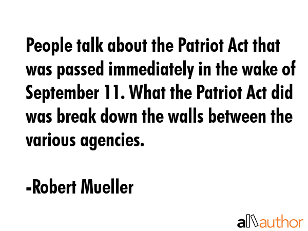 People talk about the Patriot Act that was passed immediately in the wake of September 11. What the... - Robert Mueller Quote GIF
