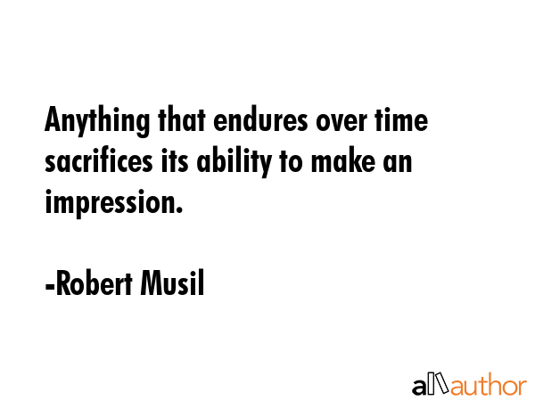 Anything that endures over time sacrifices its ability to make an impression. - Robert Musil Quote GIF