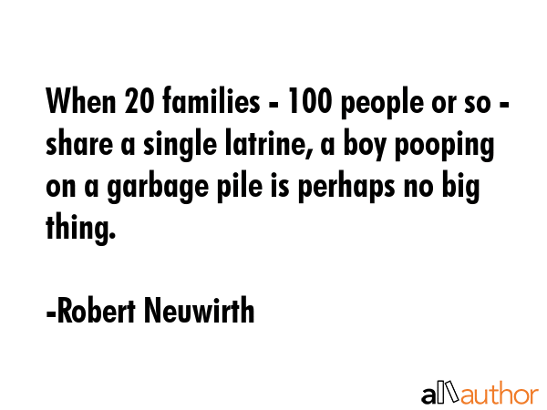 When 20 families - 100 people or so - share a single latrine, a boy pooping on a garbage pile is... - Robert Neuwirth Quote GIF