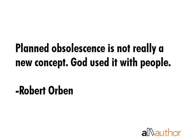 Planned obsolescence is not really a new concept. God used it with people. - Robert Orben Quote GIF