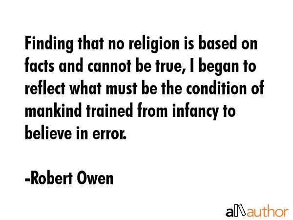 Finding that no religion is based on facts and cannot be true, I began to reflect what must be the... - Robert Owen Quote GIF
