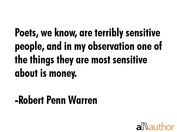 Poets, we know, are terribly sensitive people, and in my observation one of the things they are... - Robert Penn Warren Quote GIF