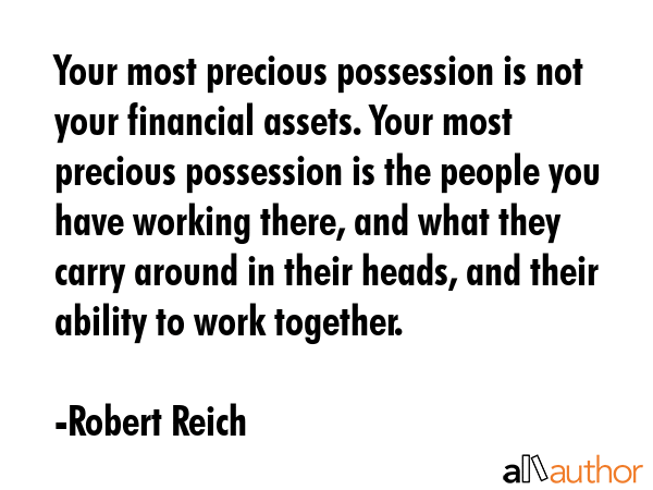 Your most precious possession is not your financial assets. Your most precious possession is the... - Robert Reich Quote GIF