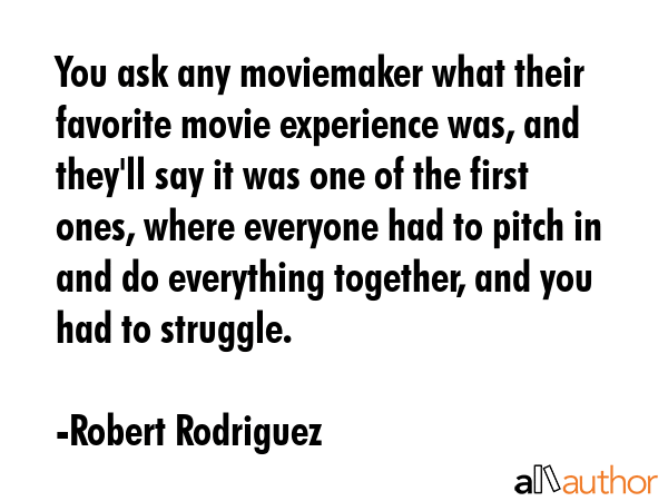 You ask any moviemaker what their favorite movie experience was, and they\