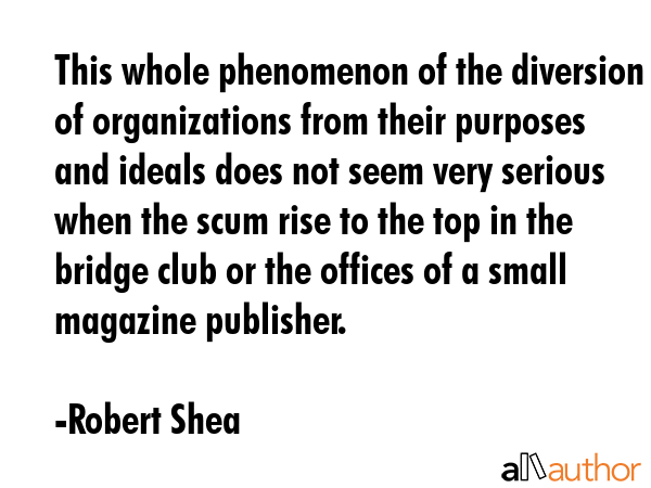 This whole phenomenon of the diversion of organizations from their purposes and ideals does not... - Robert Shea Quote GIF