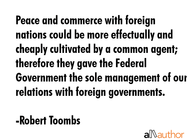 Peace and commerce with foreign nations could be more effectually and cheaply cultivated by a... - Robert Toombs Quote GIF