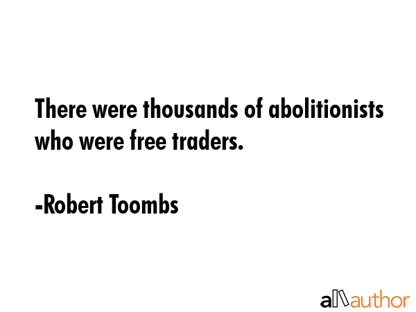 There were thousands of abolitionists who were free traders. - Robert Toombs Quote GIF