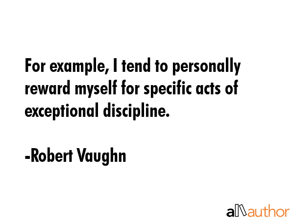 For example, I tend to personally reward myself for specific acts of exceptional discipline. - Robert Vaughn Quote GIF