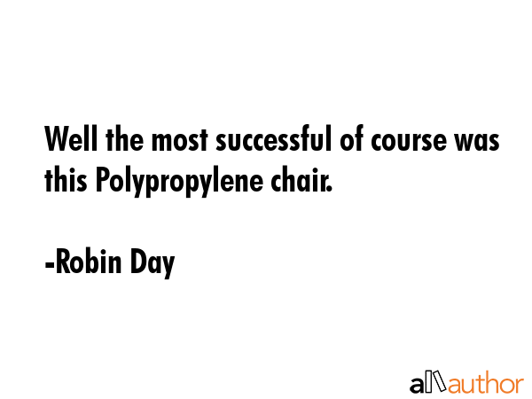 Well the most successful of course was this Polypropylene chair. - Robin Day Quote GIF