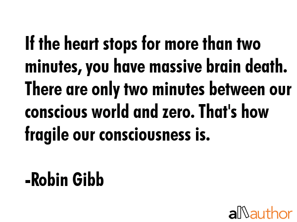 If the heart stops for more than two minutes, you have massive brain death. There are only two... - Robin Gibb Quote GIF