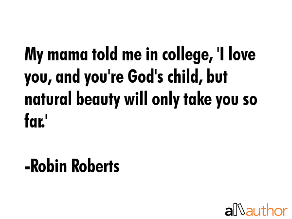 My mama told me in college, \
