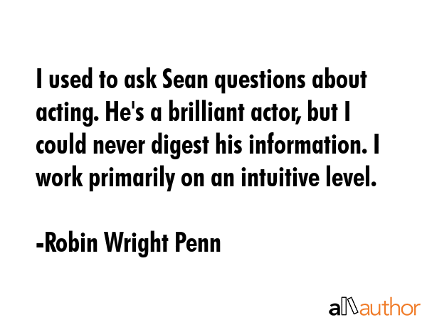 I used to ask Sean questions about acting. He\