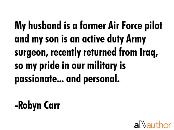My husband is a former Air Force pilot and my son is an active duty Army surgeon, recently returned... - Robyn Carr Quote GIF