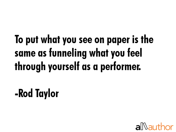 To put what you see on paper is the same as funneling what you feel through yourself as a performer. - Rod Taylor Quote GIF