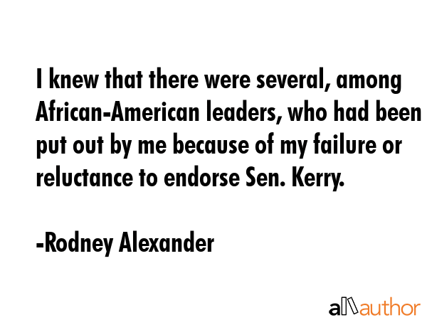I knew that there were several, among African-American leaders, who had been put out by me because... - Rodney Alexander Quote GIF
