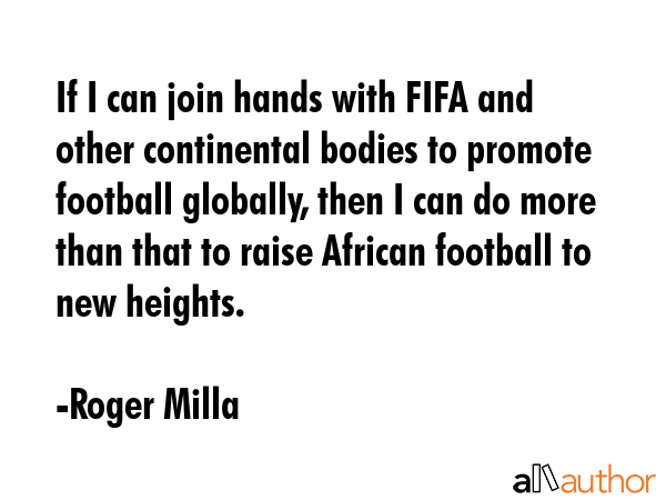 If I can join hands with FIFA and other continental bodies to promote football globally, then I can... - Roger Milla Quote GIF