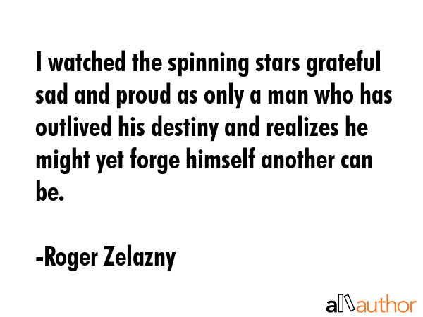 I watched the spinning stars grateful sad and proud as only a man who has outlived his destiny and... - Roger Zelazny Quote GIF