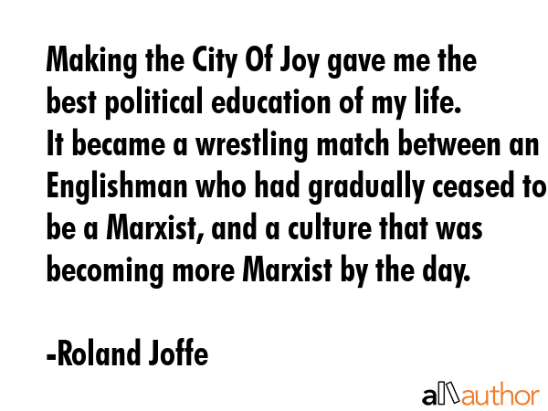 Making the City Of Joy gave me the best political education of my life. It became a wrestling match... - Roland Joffe Quote GIF