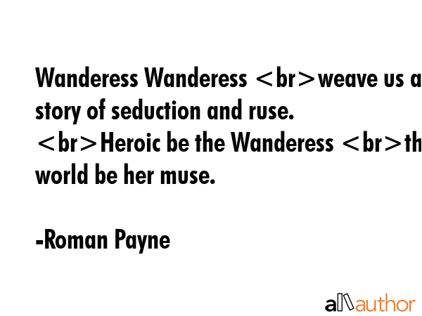 Wanderess Wanderess weave us a story of seduction and ruse. Heroic be the Wanderess the world be... - Roman Payne Quote GIF
