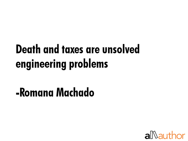 Death and taxes are unsolved engineering problems - Romana Machado Quote GIF