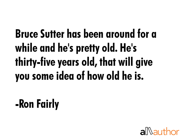 Bruce Sutter has been around for a while and he\